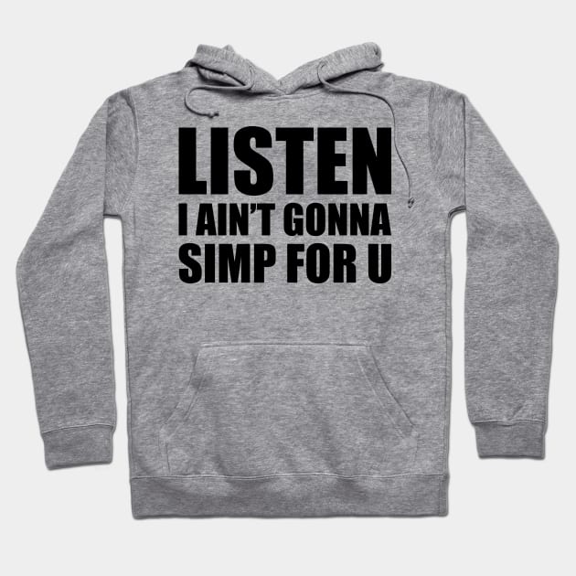 Listen I ain't gonna simp for you - STOP SIMPING - ANTI SIMP series 4 black Hoodie by FOGSJ